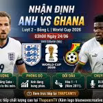 Nhận định bóng đá Anh vs Ghana lượt 2 bảng L World Cup 2026 trên Thapcamtv